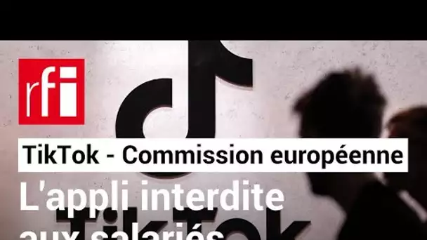 TikTok : la Commission européenne interdit à son personnel d'utiliser l'application chinoise • RFI