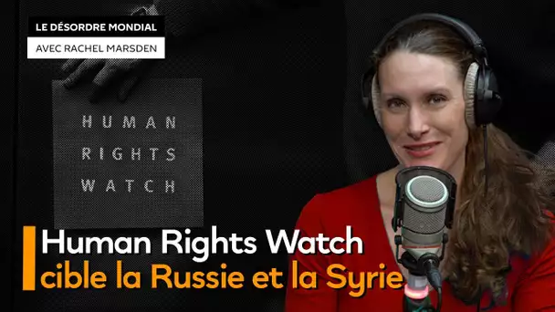 Les intentions cachées de HRW dans ses accusations contre la Russie et la Syrie