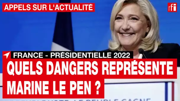 France - Présidentielle 2022 : quels dangers représente Marine le Pen ? • RFI