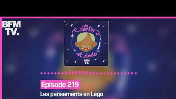 Episode 219 : Les pansements en Lego - Les dents et dodo