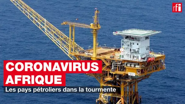 Coronavirus, Afrique : les pays pétroliers dans la tourmente