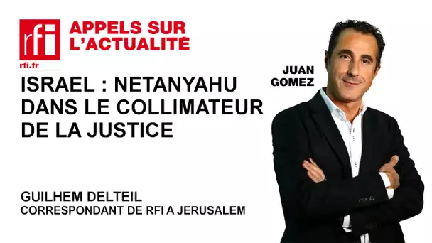 Israël : Netanyahu dans le collimateur de la justice