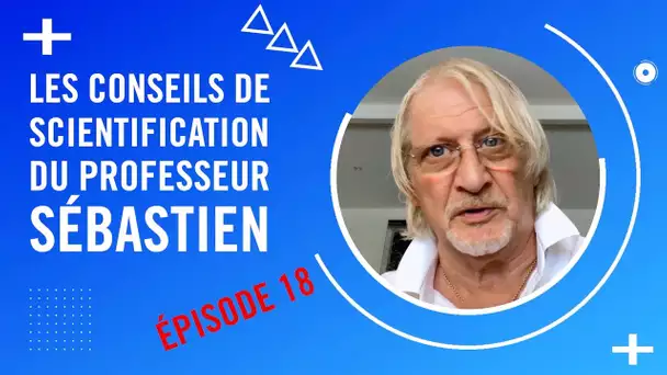 Les Conseils de Scientification du Professeur Sébastien - Épisode 18