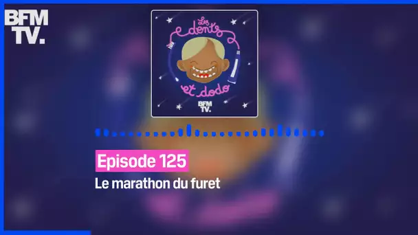 Episode 125 : Le marathon du furet - Les dents et dodo
