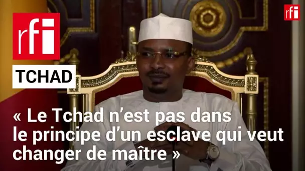 « Le Tchad n’est pas dans le principe d’un esclave qui veut changer de maître » • RFI