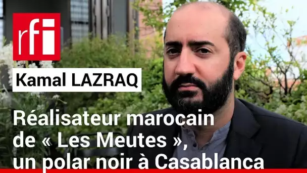 Maroc - Kamal Lazraq, réalisateur de "Les Meutes": « Mon film est une expérience physique » • RFI