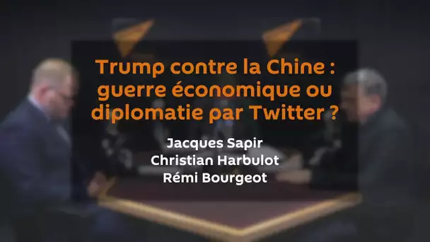 Trump vs Chine : guerre économique ou « tweet-diplomatie » ? J. SAPIR | C. HARBULOT | R. BOURGEOT