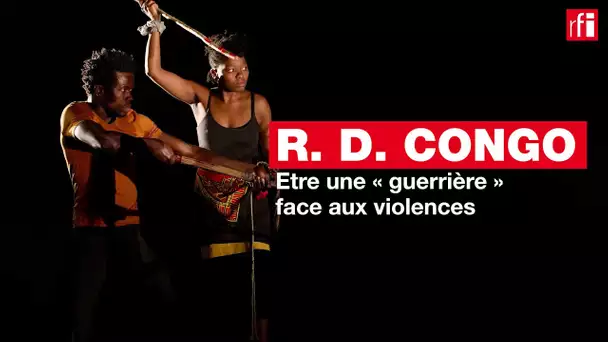 Que signifie être une «guerrière» face aux violences au Congo ?