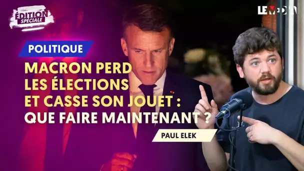 MACRON PERD LES ÉLECTIONS ET DISSOUT L'ASSEMBLÉE : QUE FAIRE MAINTENANT ? (PAUL ELEK)