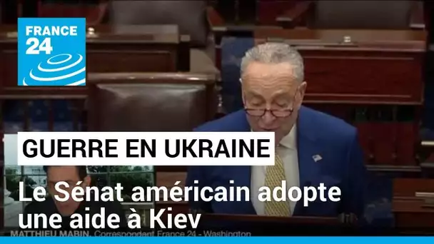 Guerre en Ukraine : le Sénat américain adopte une aide à Kiev • FRANCE 24