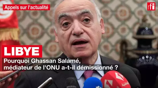 Libye: pourquoi Ghassan Salamé, médiateur de l'ONU a-t-il démissionné ?