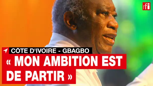 Côte d'Ivoire - L. Gbagbo : « mon ambition est de partir » • RFI