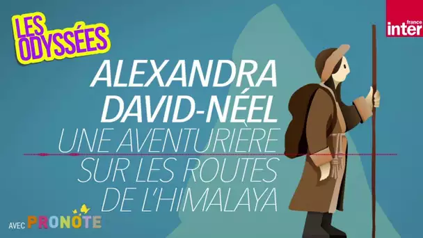 Une aventurière en Himalaya : Alexandra David-Néel - Les Odyssées, l'histoire pour les 7 à 12 ans