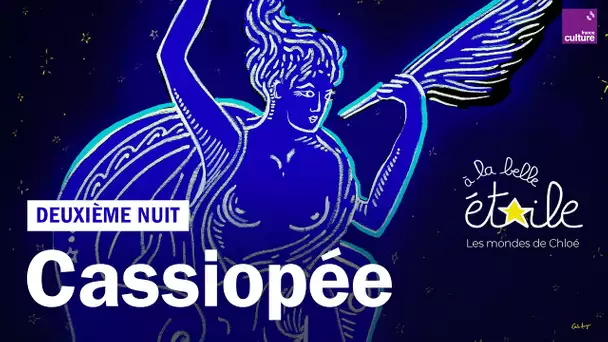 Les mondes de Chloé, à la belle étoile : 2e nuit, Cassiopée