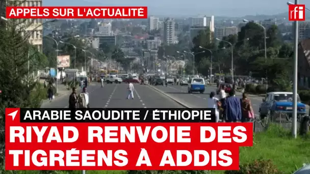 L'Arabie saoudite accusée d'avoir déporté des milliers de Tigréens vers l'Éthiopie • RFI