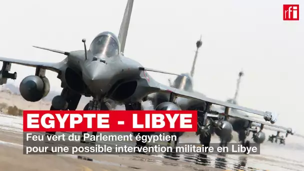 Feu vert du Parlement égyptien pour une possible intervention militaire en Libye