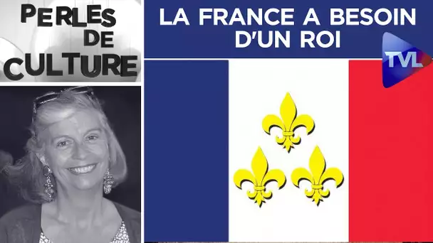 La France a besoin d'un roi -  Perles de Culture n°273 - TVL