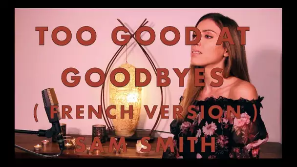 TOO GOOD AT GOODBYES ( FRENCH VERSION ) SAM SMITH ( SARA'H COVER )