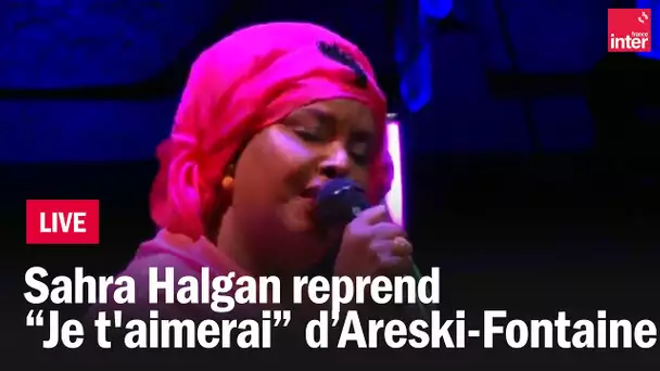 Sahra Halgan reprend "Je t'aimerai" de Brigitte Fontaine et Areski Belkacem