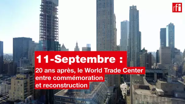 11-Septembre 2001 : 20 ans après, le World Trade Center entre commémoration et reconstruction