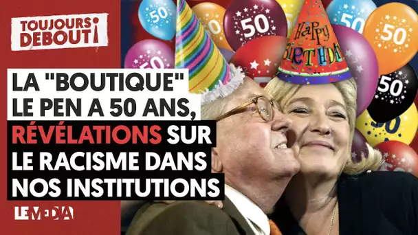 LA « BOUTIQUE » LE PEN A 50 ANS/RÉVÉLATIONS SUR LE RACISME DANS NOS INSTITUTIONS