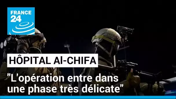 Hôpital Al-Chifa : "L'opération entre dans une phase très délicate" • FRANCE 24