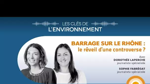 Barrage sur le Rhône : le réveil d'une controverse ? - Les Clés de l'Environnement