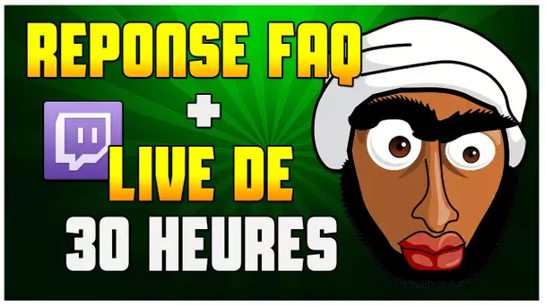 RÉPONSE FAQ + LIVE DE 30 HEURES !!