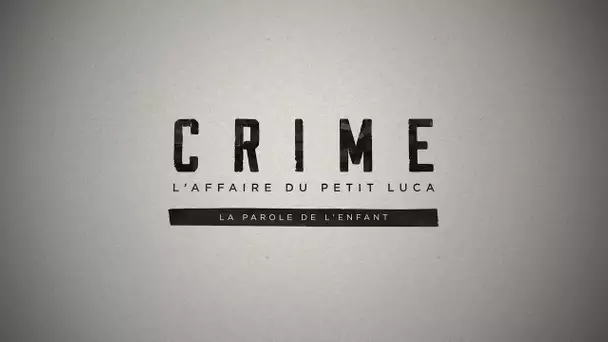 Affaire du petit Luca | La parole de l'enfant | CRIME // EPISODE 1