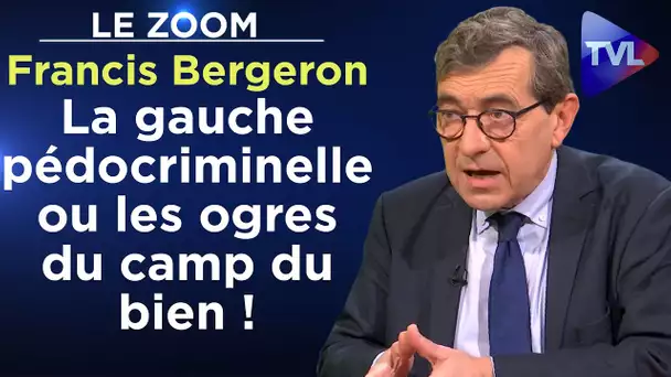 La gauche pédocriminelle ou les ogres du camp du bien ! - Le Zoom - Francis Bergeron - TVL