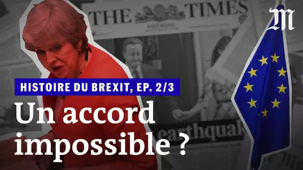 L’histoire du Brexit, épisode 2/2 : « Un accord impossible ? »
