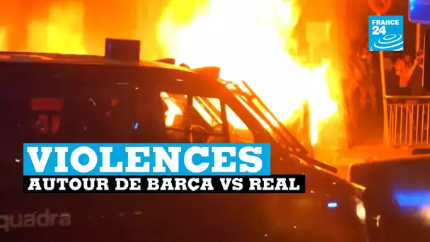 FC Barcelone - Real Madrid : violences autour du Camp Nou