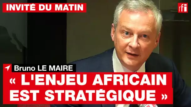 Bruno Le Maire: « L'enjeu africain est un enjeu absolument stratégique pour la France et l'UE »
