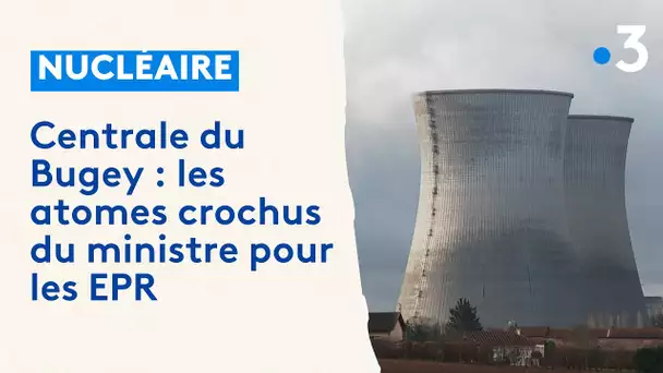 Centrale nucléaire du Bugey : les atomes crochus du ministre pour les EPR