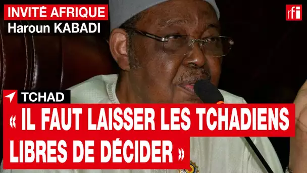 Haroun Kabadi : « Il faut laisser les Tchadiens libres de décider de ce qu'ils veulent » • RFI