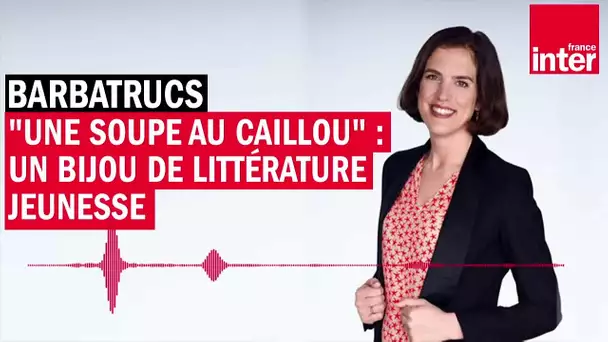 "Une soupe au caillou" : un bijou de littérature jeunesse - Les Barbatrucs