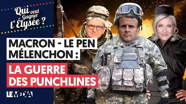 MACRON-MÉLENCHON-LE PEN : LA GUERRE DES PUNCHLINES