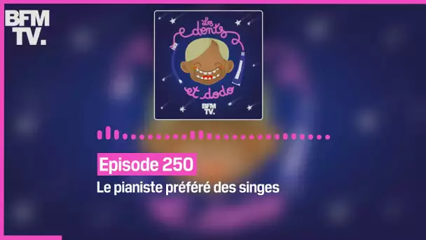 Episode 250 : Le pianiste préféré des singes - Les dents et dodo