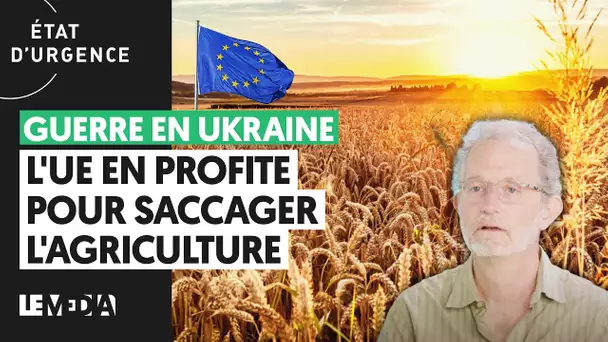 GUERRE EN UKRAINE : L'UE EN PROFITE POUR SACCAGER L'AGRICULTURE