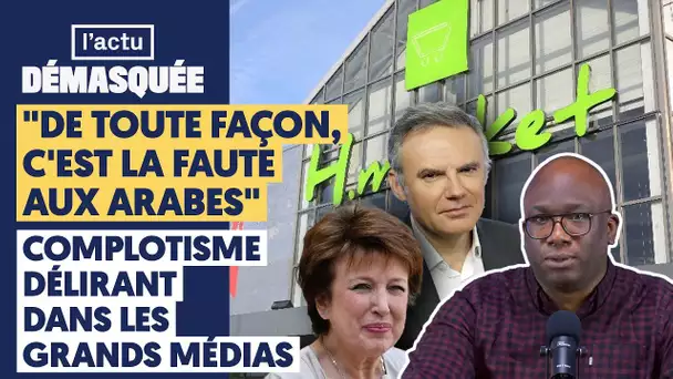 "DE TOUTE FAÇON, C'EST LA FAUTE AUX ARABES" : COMPLOTISME DÉLIRANT DANS LES GRANDS MÉDIAS