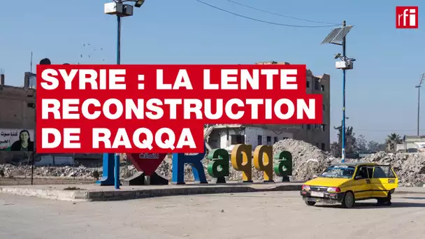 Syrie: la lente reconstruction de Raqqa