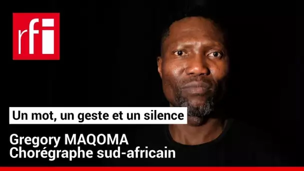 Gregory Maqoma en un mot, un geste et un silence • RFI