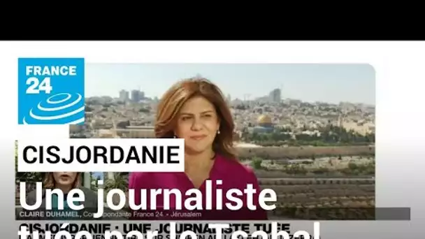 Cisjordanie : une journaliste de la chaîne Al Jazeera tuée par un tir israélien • FRANCE 24