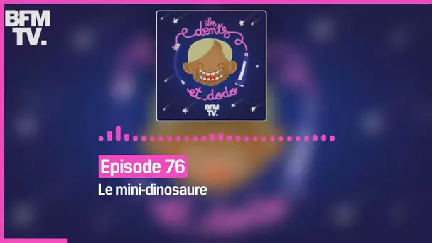 Episode 76 : Le mini-dinosaure - Les dents et dodo