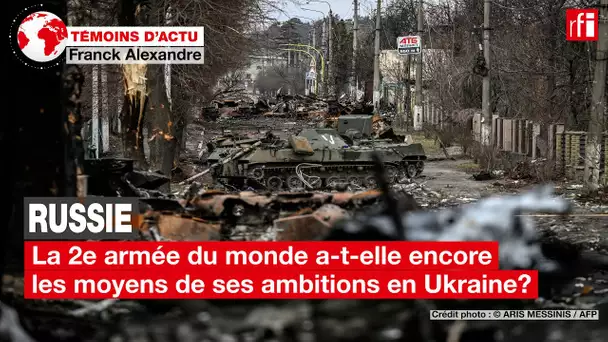 Russie: la 2e armée du monde a-t-elle encore les moyens de ses ambitions en Ukraine ? • RFI