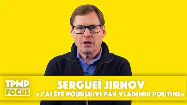 TPMP Focus : Sergueï Jirnov, "j'ai été poursuivi par Vladimir Poutine"
