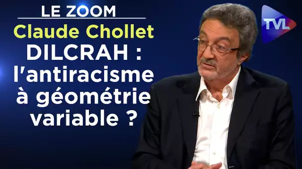 DILCRAH : l'antiracisme à géométrie variable ? - Le Zoom - Claude Chollet - TVL