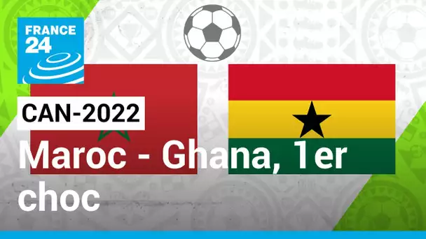 CAN-2022 : Maroc - Ghana, premier gros choc de cette Coupe d'Afrique des nations • FRANCE 24