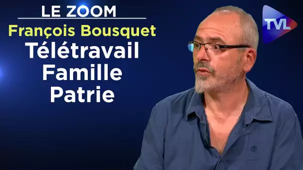 Télétravail, Famille, Patrie - François Bousquet - Le Zoom - TVL