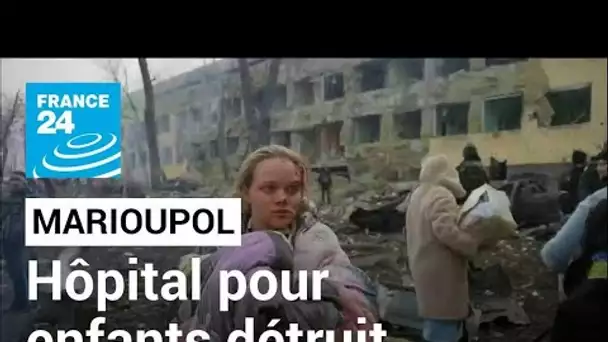 Marioupol : un hôpital pour enfants détruit par des bombardements • FRANCE 24